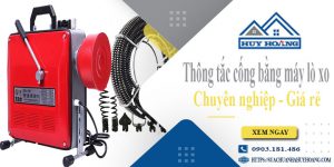 Thông tắc cống bằng máy lò xo tại Cao Lãnh【Ưu đãi giảm 10%】