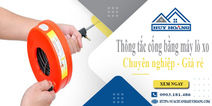 Thông tắc cống bằng máy lò xo tại quận 11【Ưu đãi giảm 10%】