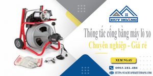 Thông tắc cống bằng máy lò xo tại quận 6【Ưu đãi giảm 10%】