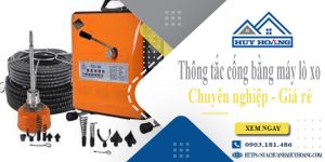 Thông tắc cống bằng máy lò xo tại TP. Vị Thanh【Ưu đãi 10%】