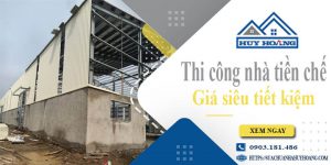 Báo giá thi công nhà tiền chế tại Trà Vinh【Tiết kiệm 10%】