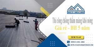Thi công chống thấm màng khò nóng tại Bình Thuận【BH 5 năm】