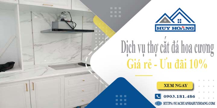 Báo giá dịch vụ thợ cắt đá hoa cương tại Bình Chánh ưu đãi 10%