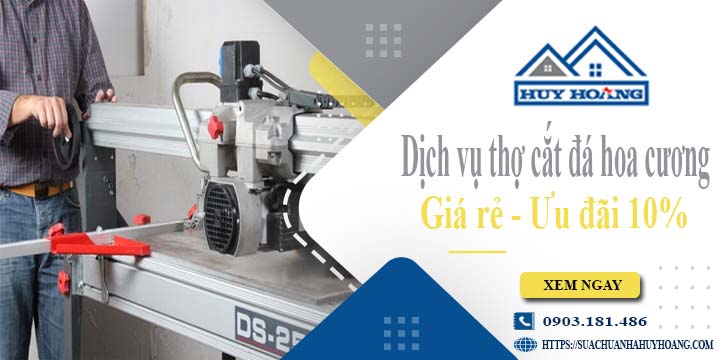 Báo giá dịch vụ thợ cắt đá hoa cương tại Bình Thạnh ưu đãi 10%