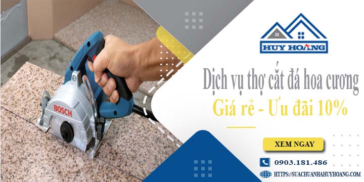 Báo giá dịch vụ thợ cắt đá hoa cương tại quận 1【Ưu đãi 10%】