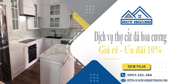 Báo giá dịch vụ thợ cắt đá hoa cương tại Thuận An【Ưu đãi 10%】