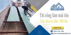 Báo giá phí thi công làm mái tôn tại Bình Chánh【Chỉ từ 199K】