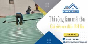 Báo giá phí thi công làm mái tôn tại Bình Dương【Chỉ từ 199k】