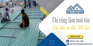 Báo giá chi phí thi công làm mái tôn tại Củ Chi【Chỉ từ 199K】