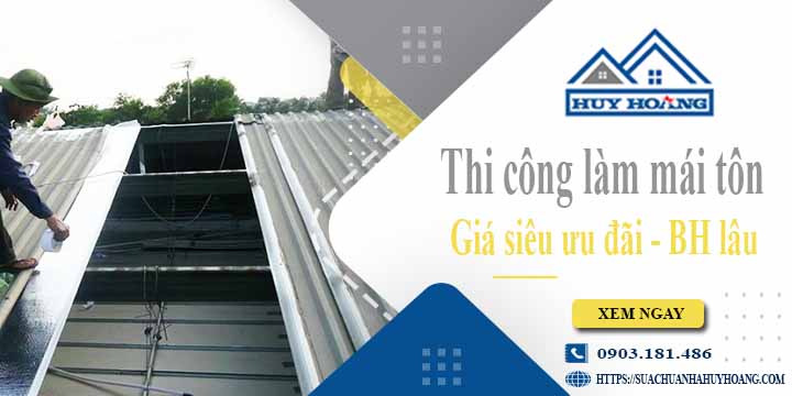 Báo giá phí thi công làm mái tôn tại Phú Nhuận【Chỉ từ 199K】