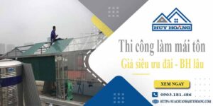 Báo giá chi phí thi công làm mái tôn tại Quận 10【Chỉ từ 199K】