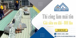 Báo giá chi phí thi công làm mái tôn tại Quận 12【Chỉ từ 199K】