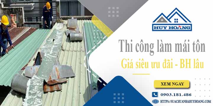 Báo giá chi phí thi công làm mái tôn tại Quận 12【Chỉ từ 199K】