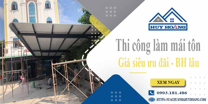 Báo giá chi phí thi công làm mái tôn tại Quận 2【Chỉ từ 199K】