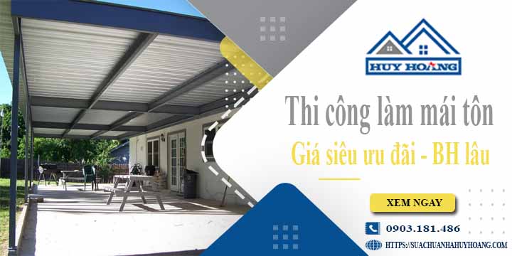 Báo giá chi phí thi công làm mái tôn tại Quận 3【Chỉ từ 199K】