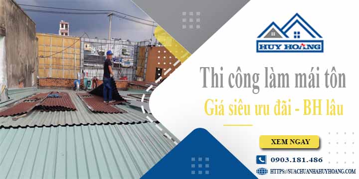 Báo giá chi phí thi công làm mái tôn tại Quận 4【Chỉ từ 199K】
