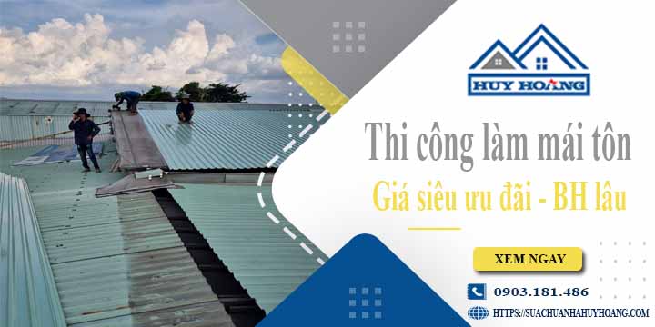 Báo giá chi phí thi công làm mái tôn tại Quận 6【Chỉ từ 199K】