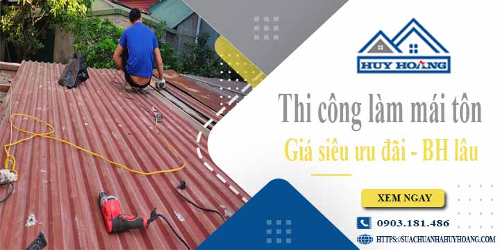 Báo giá chi phí thi công làm mái tôn tại Quận 7【Chỉ từ 199K】