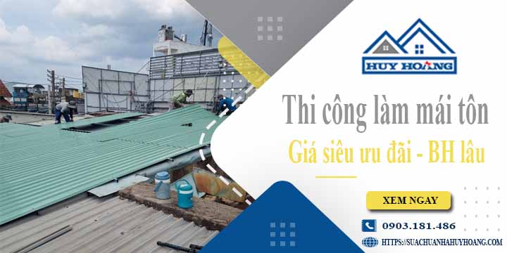 Báo giá chi phí thi công làm mái tôn tại Quận 9【Chỉ từ 199K】