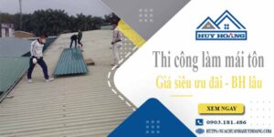 Báo giá chi phí thi công làm mái tôn tại Tân Phú【Chỉ từ 199K】