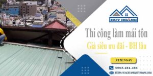 Báo giá chi phí thi công làm mái tôn tại Thủ Đức【Chỉ từ 199k】