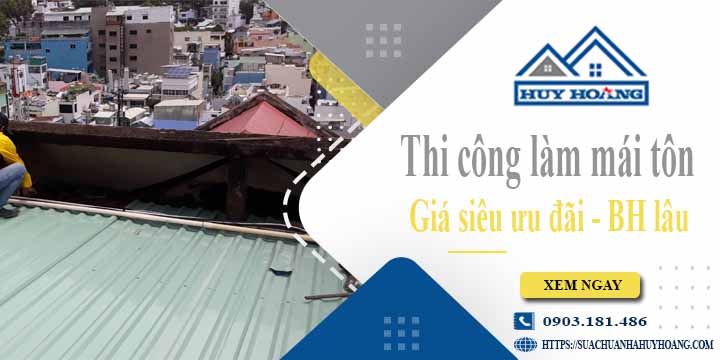 Báo giá chi phí thi công làm mái tôn tại Thủ Đức【Chỉ từ 199k】