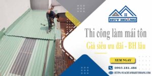 Báo giá chi phí thi công làm mái tôn tại Tp Dĩ An【Chỉ từ 199k】