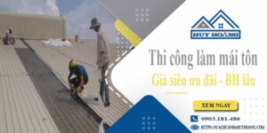 Báo giá phí thi công làm mái tôn tại Tp Tân An -【Chỉ từ 199K】