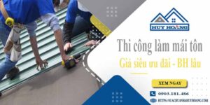 Báo giá phí thi công làm mái tôn tại Tp Thuận An【Chỉ từ 199k】