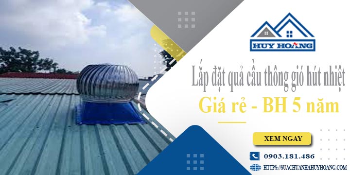 Lắp đặt quả cầu thông gió hút nhiệt tại Bà Rịa -【BH 5 Năm】