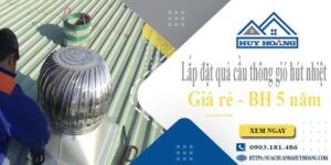 Lắp đặt quả cầu thông gió hút nhiệt tại Biên Hoà -【BH 5 Năm】