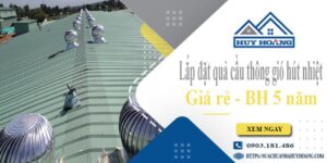 Lắp đặt quả cầu thông gió hút nhiệt tại Bình Chánh -【BH 5 Năm】