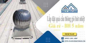 Lắp đặt quả cầu thông gió hút nhiệt tại Bình Tân -【BH 5 Năm】