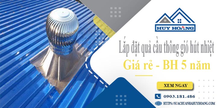 Lắp đặt quả cầu thông gió hút nhiệt tại Đồng Nai -【BH 5 Năm】