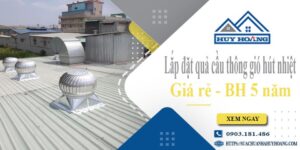 Lắp đặt quả cầu thông gió hút nhiệt tại Gò Vấp -【BH 5 Năm】