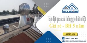 Lắp đặt quả cầu thông gió hút nhiệt tại Hóc Môn -【BH 5 Năm】