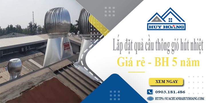 Lắp đặt quả cầu thông gió hút nhiệt tại Hóc Môn -【BH 5 Năm】