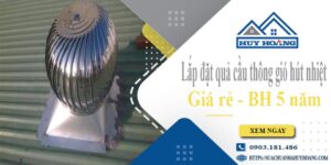 Lắp đặt quả cầu thông gió hút nhiệt tại Long An -【BH 5 Năm】