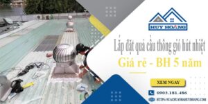 Lắp đặt quả cầu thông gió hút nhiệt tại Long Thành -【BH 5 Năm】