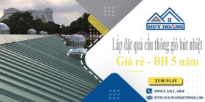 Lắp đặt quả cầu thông gió hút nhiệt tại Nhà Bè -【BH 5 Năm】