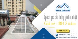 Lắp đặt quả cầu thông gió hút nhiệt tại Phú Nhuận -【BH 5 Năm】