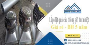 Lắp đặt quả cầu thông gió hút nhiệt tại Quận 1 -【BH 5 Năm】