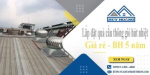 Lắp đặt quả cầu thông gió hút nhiệt tại Quận 11 -【BH 5 Năm】