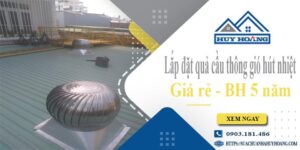 Lắp đặt quả cầu thông gió hút nhiệt tại Quận 3 -【BH 5 Năm】