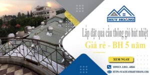Lắp đặt quả cầu thông gió hút nhiệt tại Quận 4 -【BH 5 Năm】