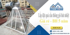 Lắp đặt quả cầu thông gió hút nhiệt tại Quận 8 -【BH 5 Năm】