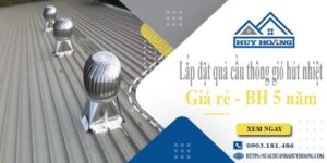 Lắp đặt quả cầu thông gió hút nhiệt tại Tân Phú -【BH 5 Năm】