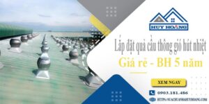 Lắp đặt quả cầu thông gió hút nhiệt tại Thủ Đức -【BH 5 Năm】