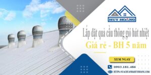 Lắp đặt quả cầu thông gió hút nhiệt tại Thuận An -【BH 5 Năm】