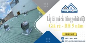 Lắp đặt quả cầu thông gió hút nhiệt tại Tp Dĩ An -【BH 5 Năm】